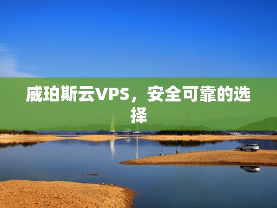 威珀斯云VPS，安全可靠的选择