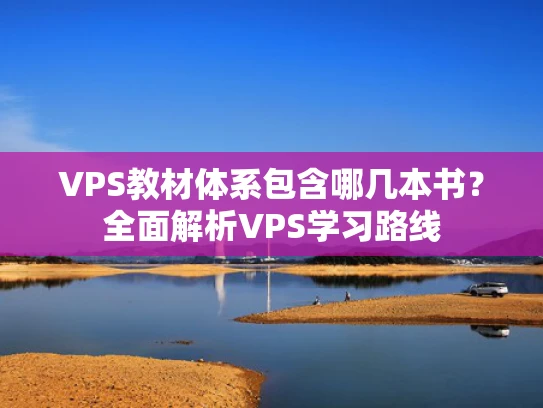 VPS教材体系包含哪几本书？全面解析VPS学习路线