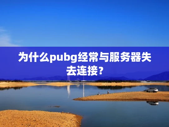 为什么pubg经常与服务器失去连接？