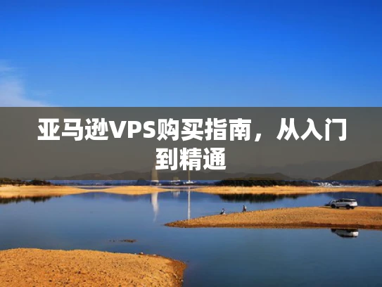 亚马逊VPS购买指南，从入门到精通