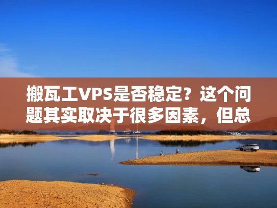 搬瓦工VPS是否稳定？这个问题其实取决于很多因素，但总体来说，搬瓦工VPS作为一个常见的VPS托管服务，它的稳定性表现还是可以让人放心的