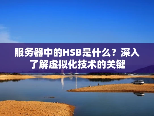 服务器中的HSB是什么？深入了解虚拟化技术的关键