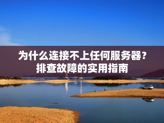 为什么连接不上任何服务器？排查故障的实用指南