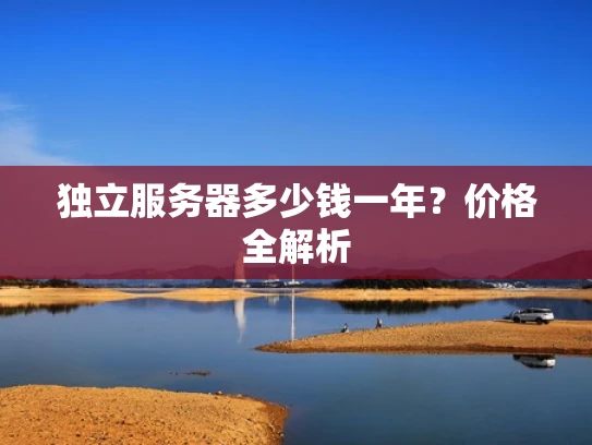 独立服务器多少钱一年？价格全解析