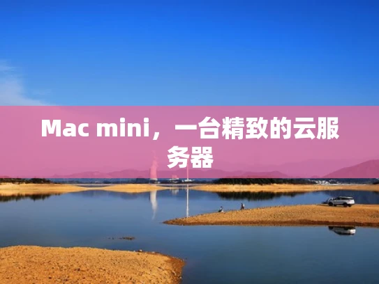 Mac mini，一台精致的云服务器