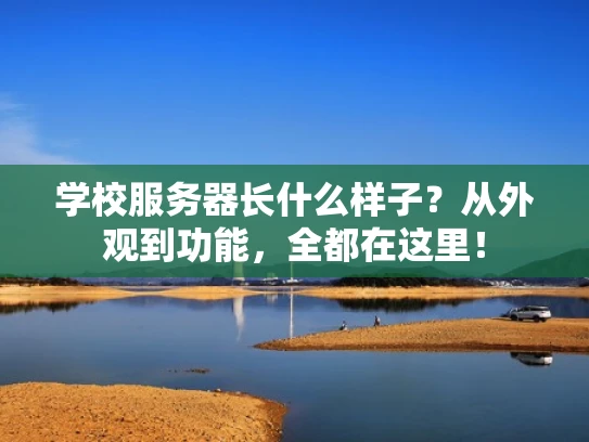 学校服务器长什么样子？从外观到功能，全都在这里！