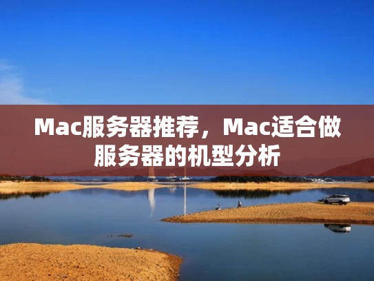 Mac服务器推荐，Mac适合做服务器的机型分析