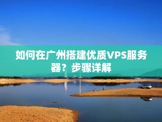 如何在广州搭建优质VPS服务器？步骤详解