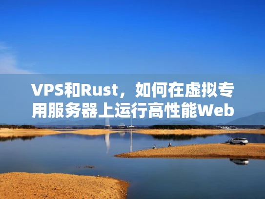 VPS和Rust，如何在虚拟专用服务器上运行高性能Web开发