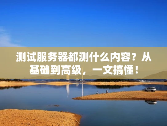 测试服务器都测什么内容？从基础到高级，一文搞懂！