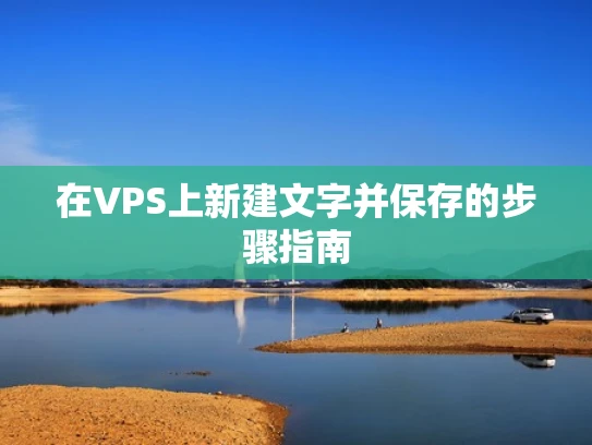 在VPS上新建文字并保存的步骤指南