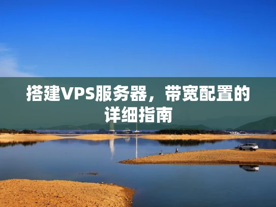 搭建VPS服务器，带宽配置的详细指南