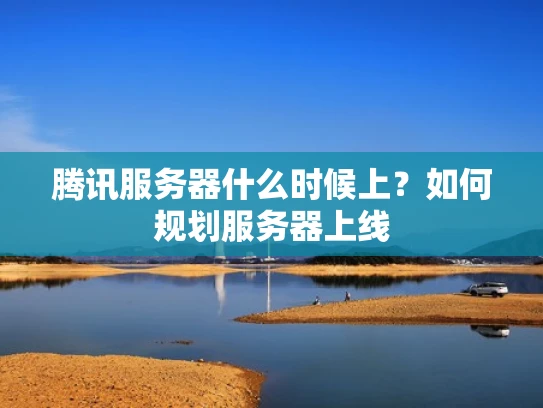 腾讯服务器什么时候上？如何规划服务器上线