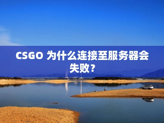 CSGO 为什么连接至服务器会失败？