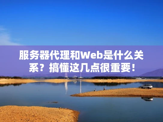 服务器代理和Web是什么关系？搞懂这几点很重要！