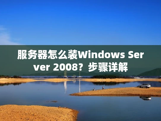 服务器怎么装Windows Server 2008？步骤详解