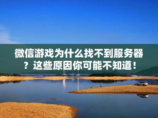 微信游戏为什么找不到服务器？这些原因你可能不知道！