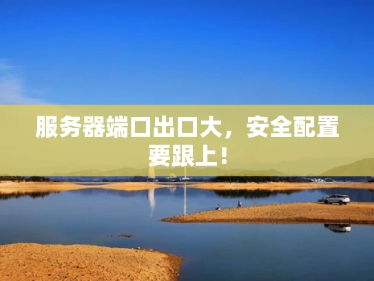 服务器端口出口大，安全配置要跟上！