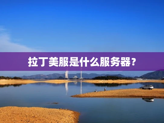 拉丁美服是什么服务器？