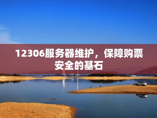 12306服务器维护，保障购票安全的基石