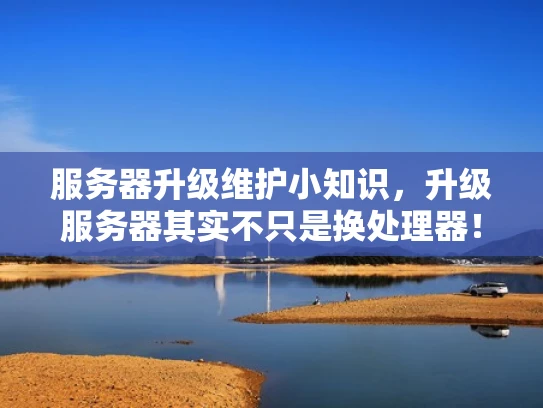 服务器升级维护小知识，升级服务器其实不只是换处理器！