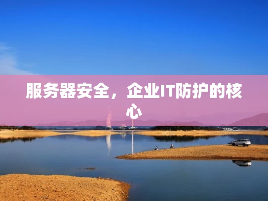 服务器安全，企业IT防护的核心