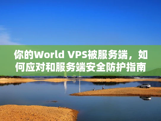 你的World VPS被服务端，如何应对和服务端安全防护指南