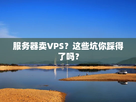 服务器卖VPS？这些坑你踩得了吗？