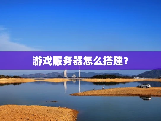 游戏服务器怎么搭建？