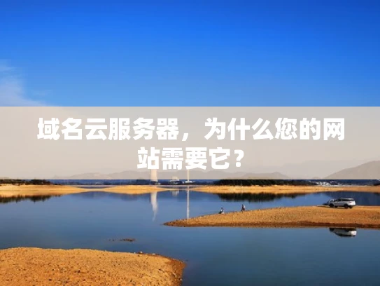 域名云服务器，为什么您的网站需要它？