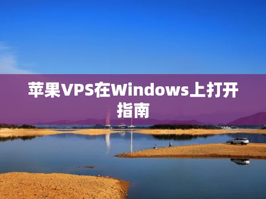 苹果VPS在Windows上打开指南