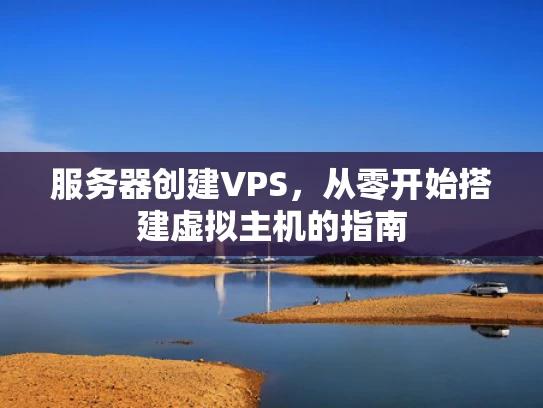 服务器创建VPS，从零开始搭建虚拟主机的指南