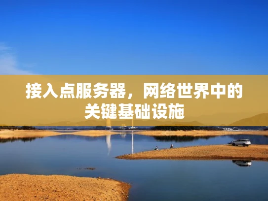 接入点服务器，网络世界中的关键基础设施