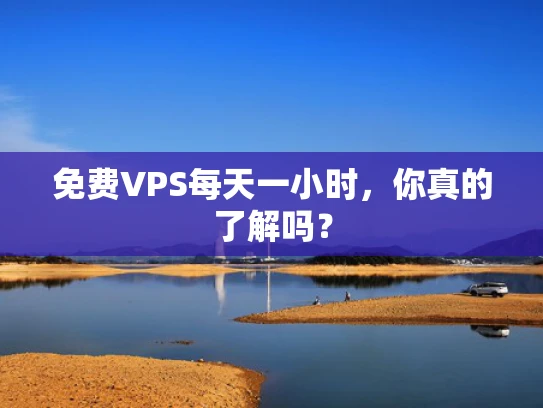 免费VPS每天一小时，你真的了解吗？