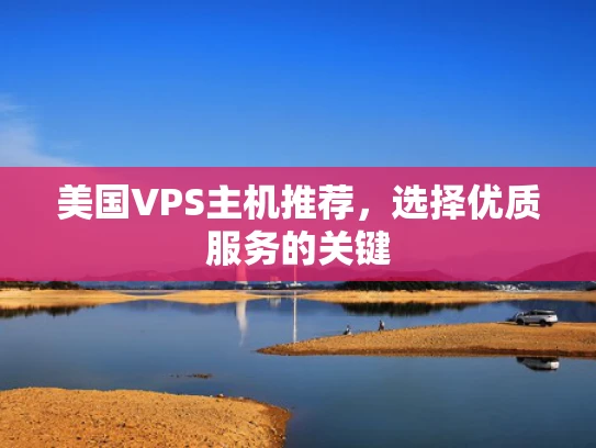 美国VPS主机推荐，选择优质服务的关键