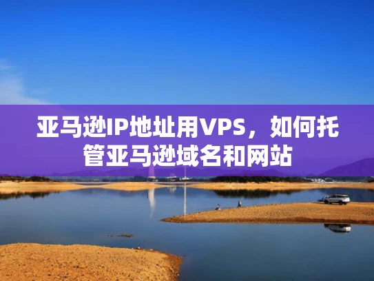亚马逊IP地址用VPS，如何托管亚马逊域名和网站