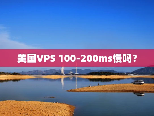 美国VPS 100-200ms慢吗？