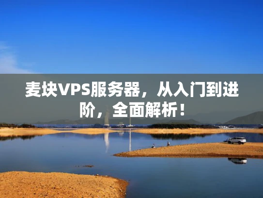 麦块VPS服务器，从入门到进阶，全面解析！