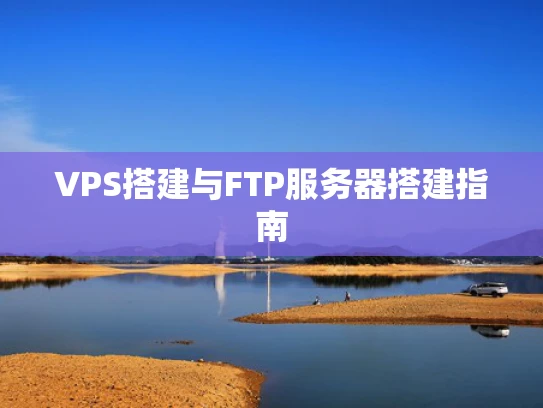 VPS搭建与FTP服务器搭建指南