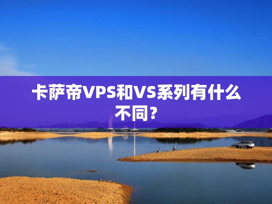 卡萨帝VPS和VS系列有什么不同？