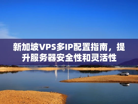 新加坡VPS多IP配置指南，提升服务器安全性和灵活性