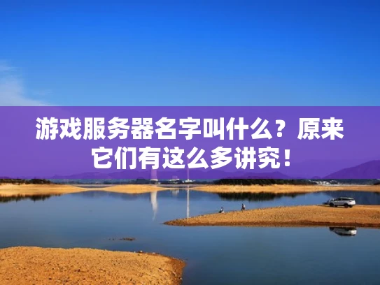 游戏服务器名字叫什么？原来它们有这么多讲究！
