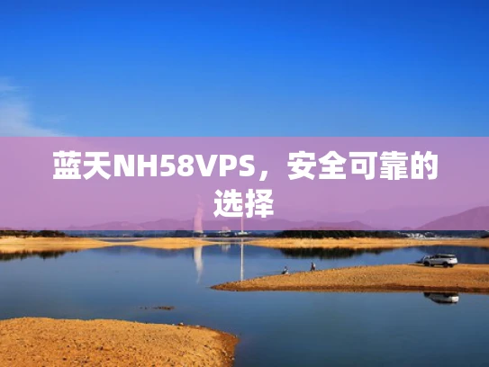 蓝天NH58VPS，安全可靠的选择
