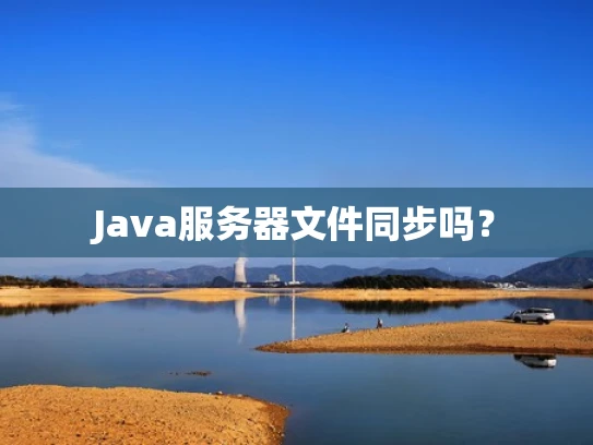 Java服务器文件同步吗？