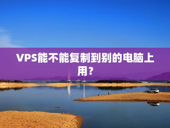 VPS能不能复制到别的电脑上用？