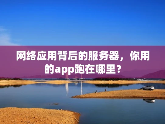 网络应用背后的服务器，你用的app跑在哪里？