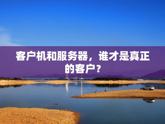 客户机和服务器，谁才是真正的客户？