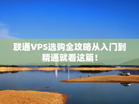 联通VPS选购全攻略从入门到精通就看这篇！