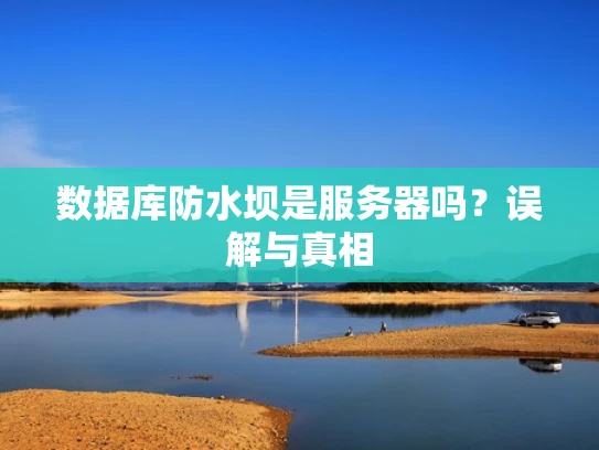 数据库防水坝是服务器吗？误解与真相