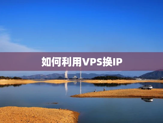 如何利用VPS换IP